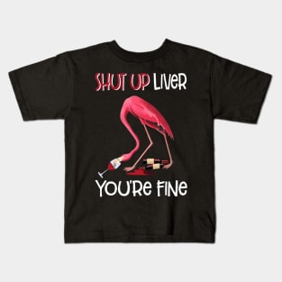 Shut Up Liver You_re Fine Funny Flamingo Drinking Wine Kids T-Shirt